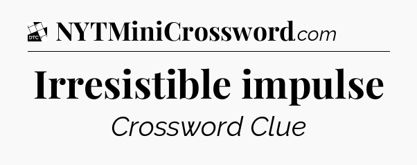 Irresistible impulse - Daily Themed Classic Crossword