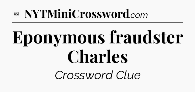 Eponymous fraudster Charles - WSJ Crossword