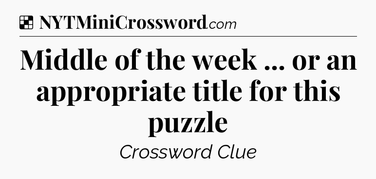 Solution: Middle of the week ... or an appropriate title for this puzzle - NYT Crossword