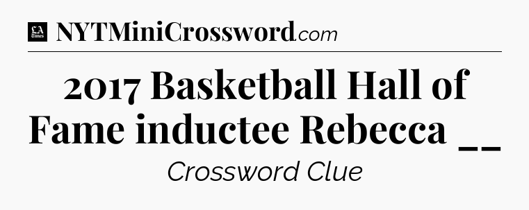 2017 Basketball Hall of Fame inductee Rebecca __ - LA Times Crossword