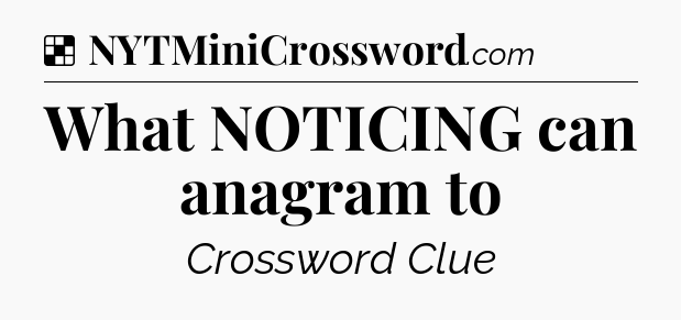 Solution: What NOTICING can anagram to - NYT Crossword