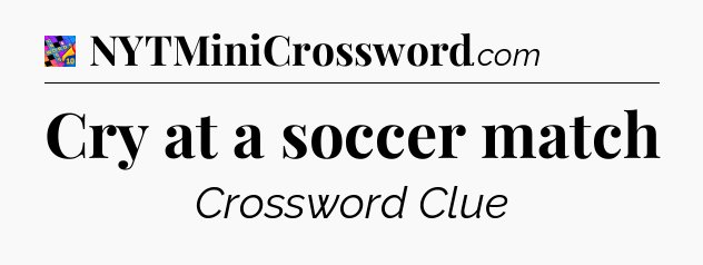 Cry at a soccer match Crossword Clue