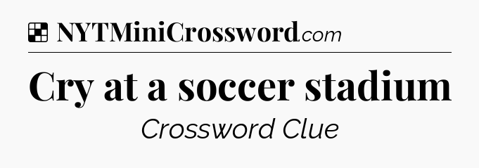 Solution: Cry at a soccer stadium - NYT Crossword