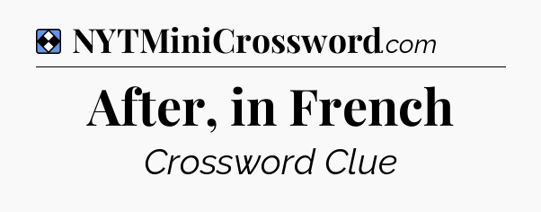 Solution: After, in French - NYT Mini Crossword