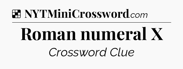 Solution: Roman numeral X - NYT Crossword