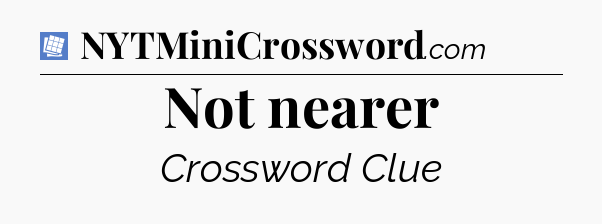 Not nearer Puzzle Page Crossword Clue