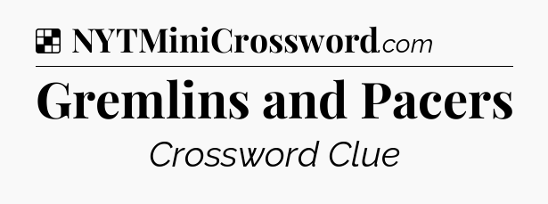 Solution: Gremlins and Pacers - NYT Crossword