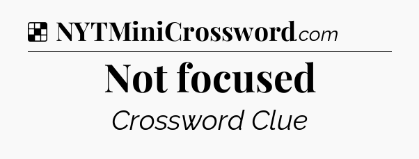 Solution: Not focused - NYT Crossword