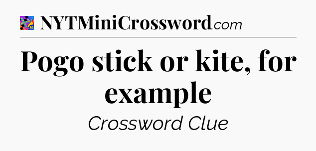 Pogo stick or kite, for example Crossword Clue