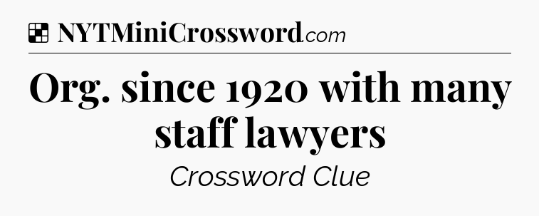 Solution: Org. since 1920 with many staff lawyers - NYT Crossword