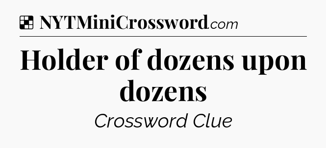 Solution: Holder of dozens upon dozens - NYT Crossword