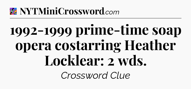 1992-1999 prime-time soap opera costarring Heather Locklear: 2 wds Crossword Clue