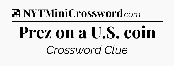 Solution: Prez on a U.S. coin - NYT Crossword