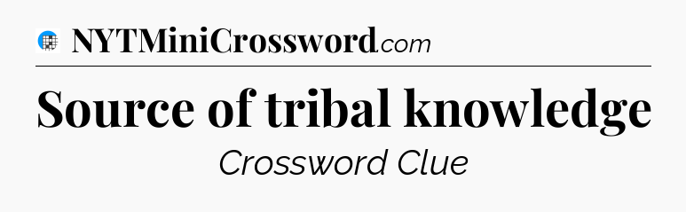 Source of tribal knowledge Crossword Clue