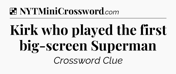 Solution: Kirk who played the first big-screen Superman - NYT Crossword