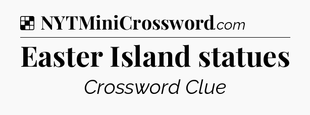 Solution: Easter Island statues - NYT Crossword