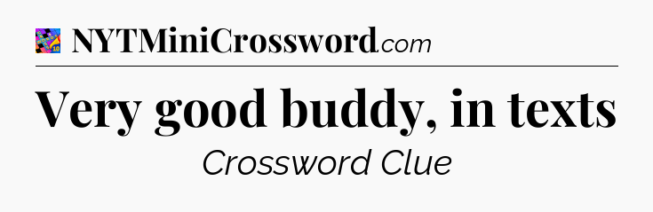 Very good buddy, in texts Crossword Clue