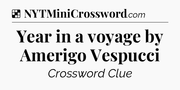 Solution: Year in a voyage by Amerigo Vespucci - NYT Crossword