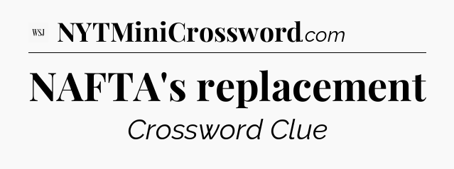 NAFTA's replacement - WSJ Crossword