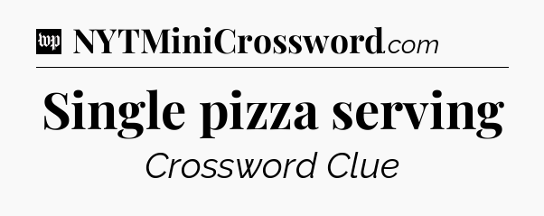 Single pizza serving Crossword Clue