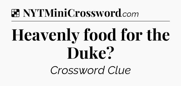 Solution: Heavenly food for the Duke - NYT Crossword