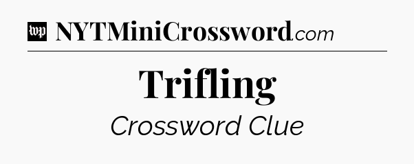 Trifling Crossword Clue