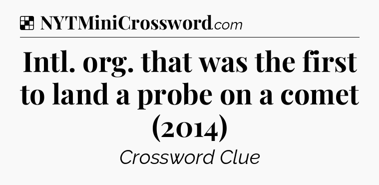Solution: Intl. org. that was the first to land a probe on a comet (2014) - NYT Crossword