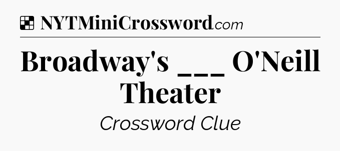 Solution: Broadway's ___ O'Neill Theater - NYT Crossword