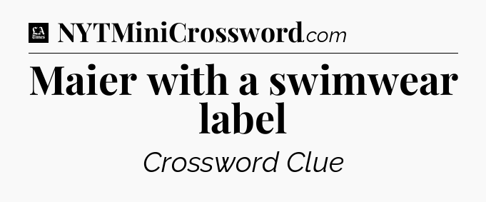 Maier with a swimwear label - LA Times Crossword