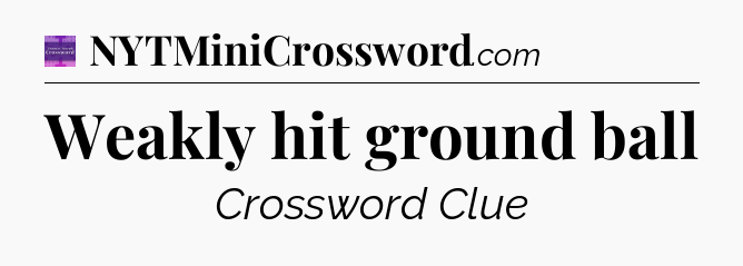 Weakly hit ground ball - Thomas Joseph Crossword