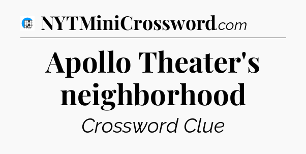 Apollo Theater's neighborhood Crossword Clue