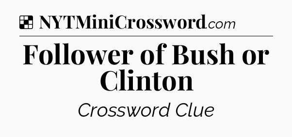 Solution: Follower of Bush or Clinton - NYT Crossword