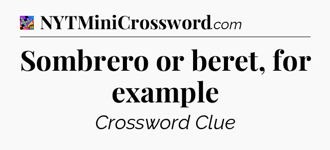 Sombrero or beret, for example Crossword Clue