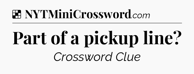 Solution: Part of a pickup line - NYT Crossword