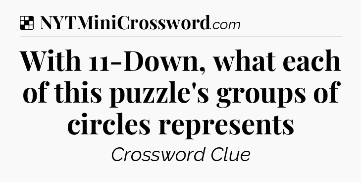 Solution: With 11-Down, what each of this puzzle's groups of circles represents - NYT Crossword