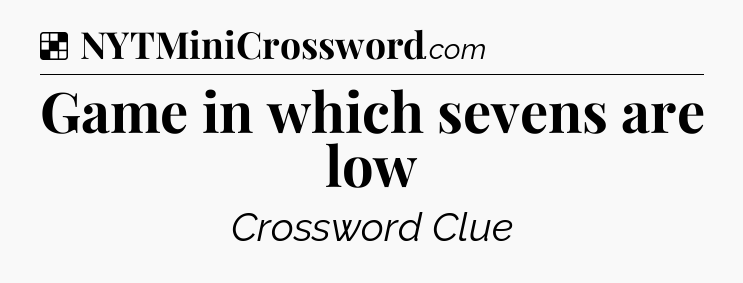 Solution: Game in which sevens are low - NYT Crossword