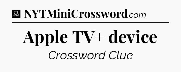 Apple TV+ device - LA Times Crossword