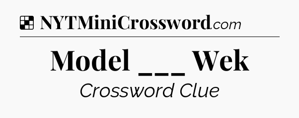Solution: Model ___ Wek - NYT Crossword