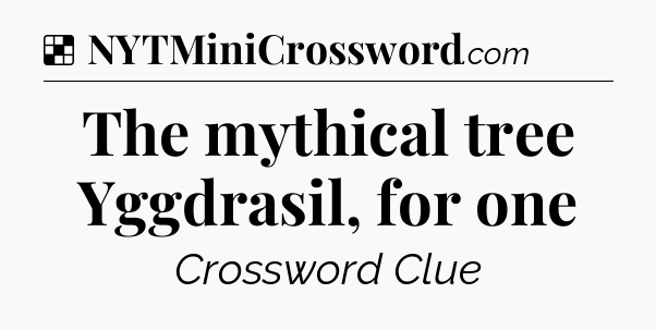 Solution: The mythical tree Yggdrasil, for one - NYT Crossword