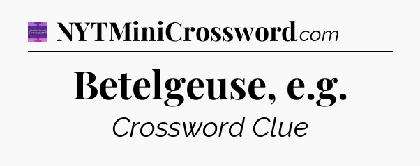 Betelgeuse, e.g - Thomas Joseph Crossword