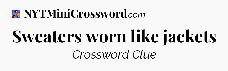 Sweaters worn like jackets Crossword Clue