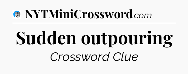 Sudden outpouring Crossword Clue