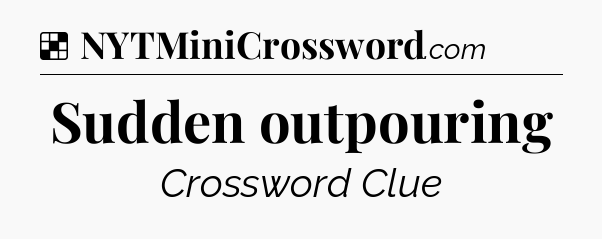 Solution: Sudden outpouring - NYT Crossword