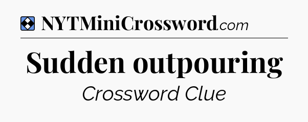 Solution: Sudden outpouring - NYT Mini Crossword