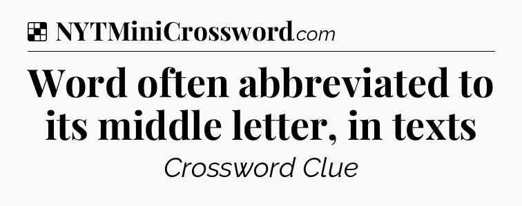 Solution: Word often abbreviated to its middle letter, in texts - NYT Crossword