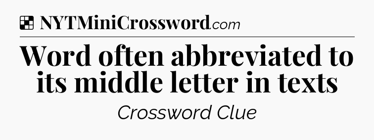 Solution: Word often abbreviated to its middle letter in texts - NYT Crossword