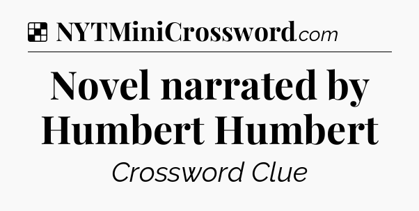 Solution: Novel narrated by Humbert Humbert - NYT Crossword
