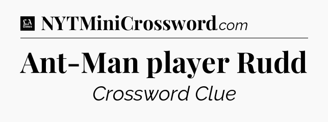 Ant-Man player Rudd - LA Times Crossword