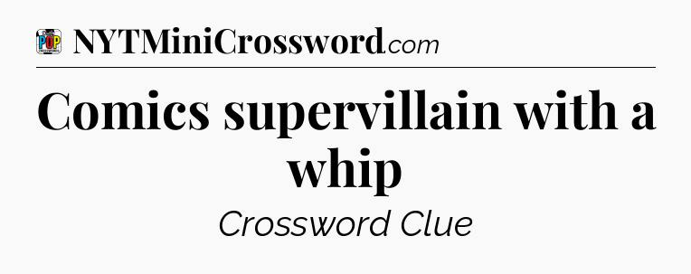Comics supervillain with a whip Crossword Clue