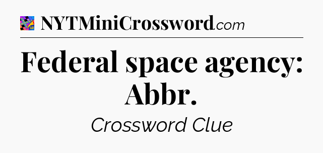 Federal space agency: Abbr Crossword Clue